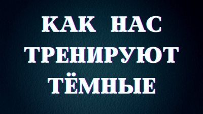 Тёмные механизмы воздействия на сознание (как нас тренируют тёмные)