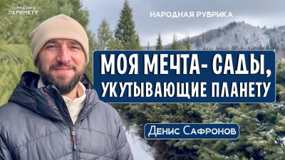 Моя мечта – сады, укутывающие планету. Денис Сафронов